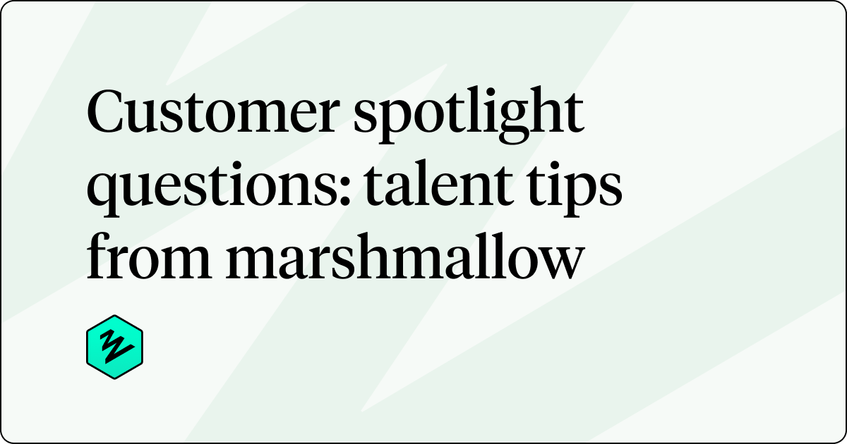 Customer spotlight questions talent tips from marshmallow Zinc